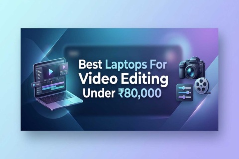 Best Laptops For Video Editing Under ₹80,000
